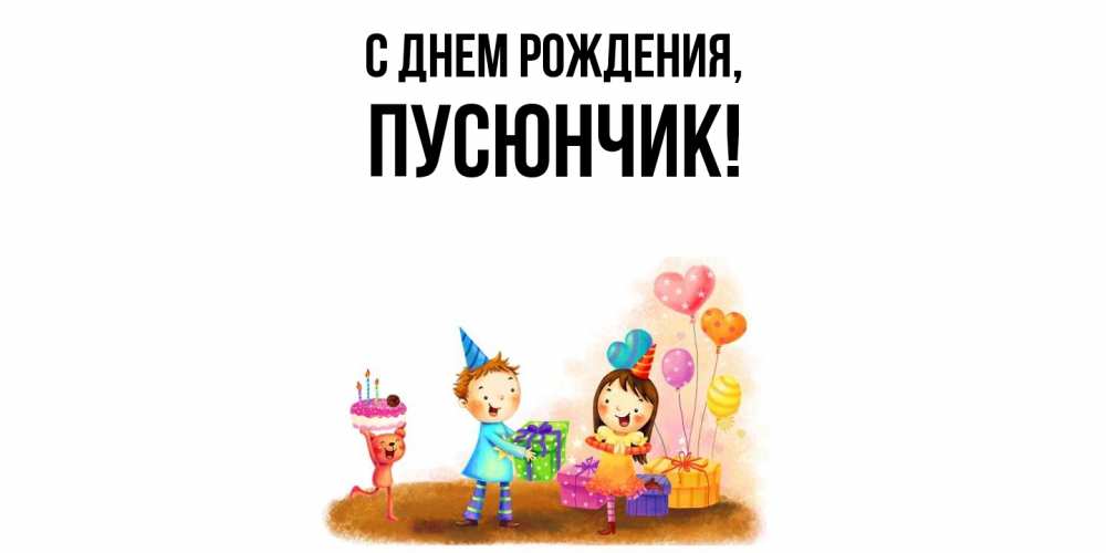Открытка  для любимых и родных. пусюнчик, С днем рождения  