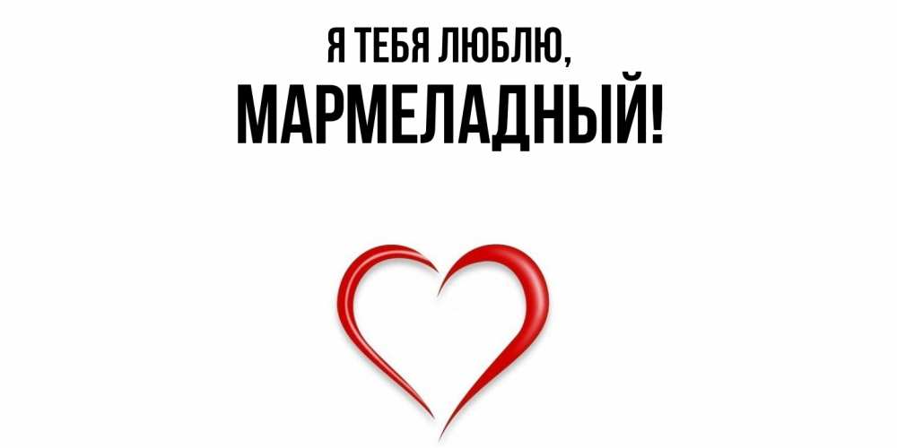 Открытка  для любимых и родных. мармеладный, Я тебя люблю  