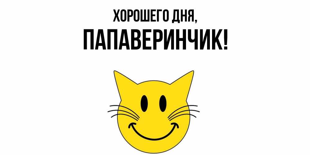 Открытка  для любимых и родных. папаверинчик, Хорошего дня  