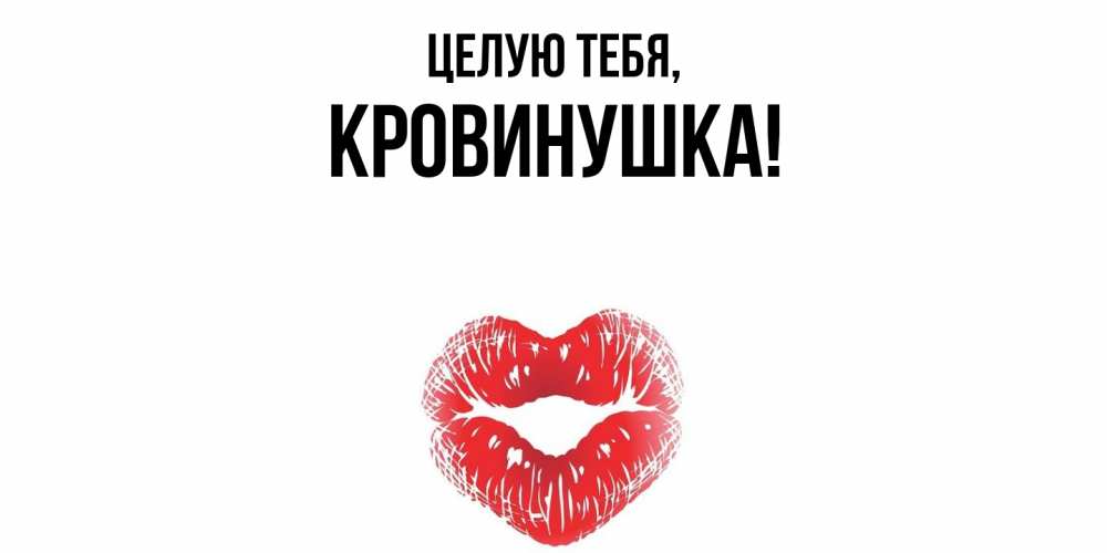 Открытка  для любимых и родных. кровинушка, Целую тебя  