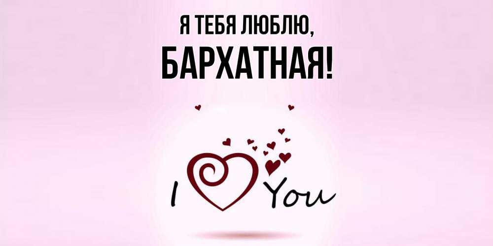 Открытка  для любимых и родных. бархатная, Я тебя люблю  