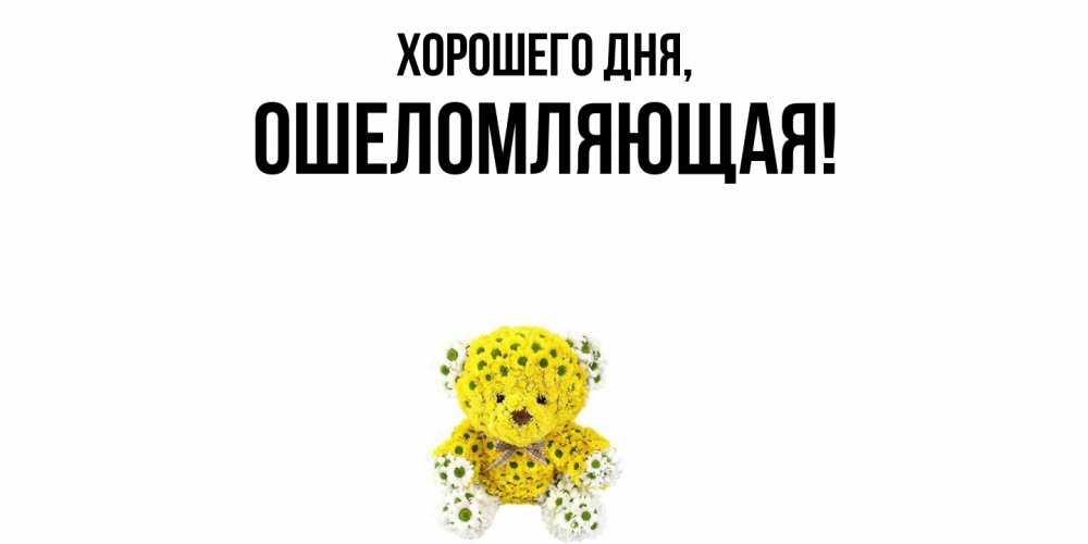 Открытка  для любимых и родных. ошеломляющая, Хорошего дня  