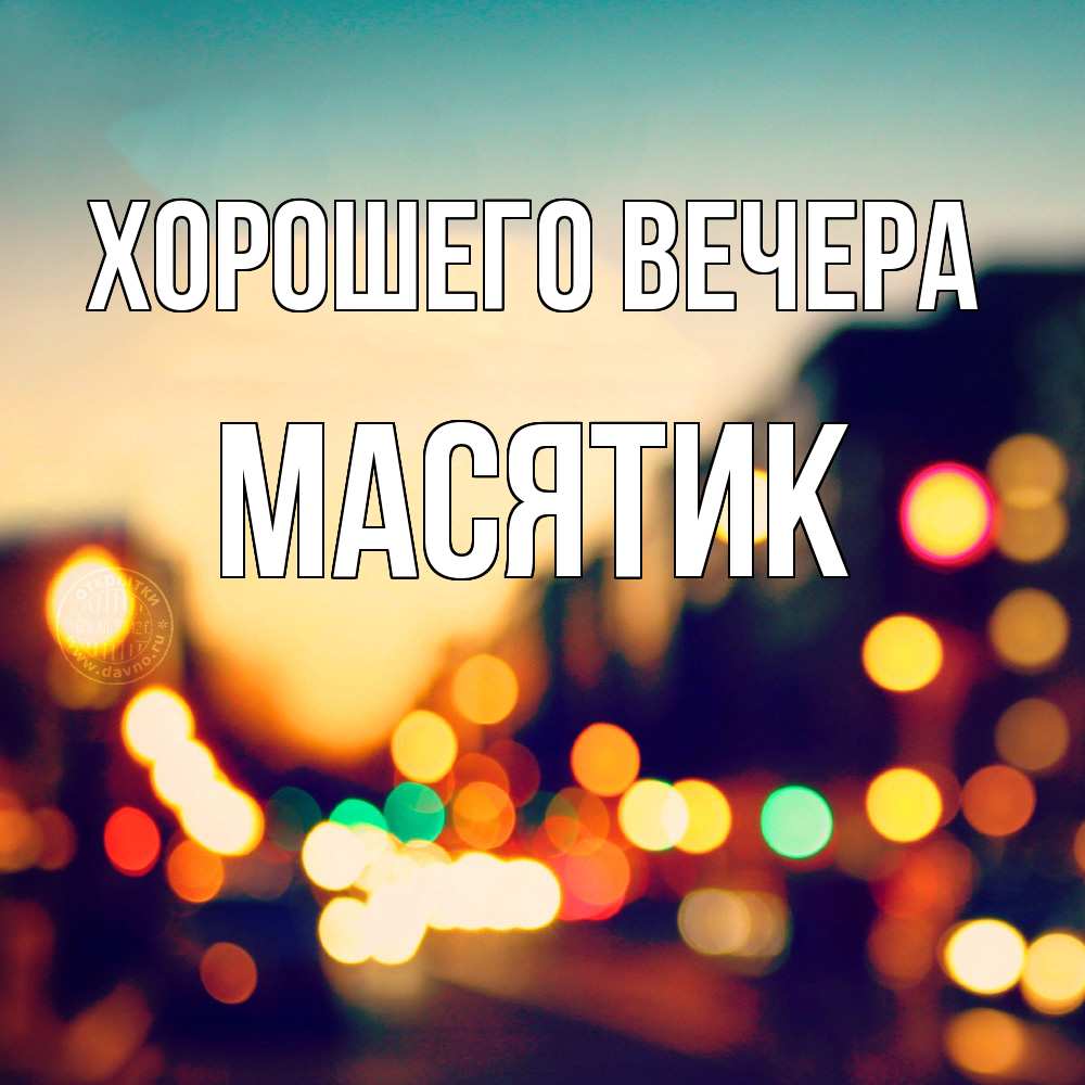 Открытка  для любимых и родных. масятик, Хорошего вечера  