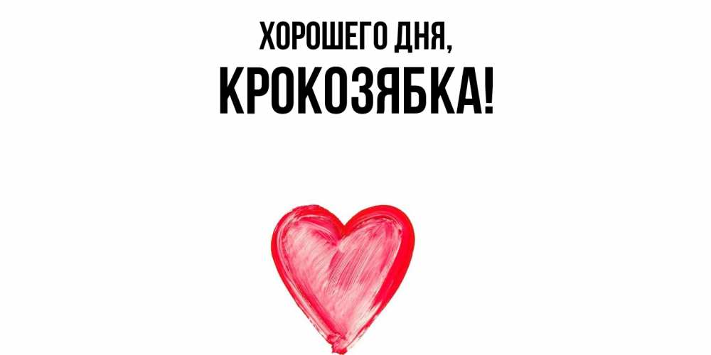 Открытка  для любимых и родных. крокозябка, Хорошего дня  