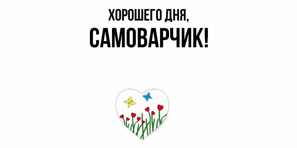 Открытка  для любимых и родных. самоварчик, Хорошего дня  