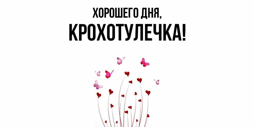 Открытка  для любимых и родных. крохотулечка, Хорошего дня  