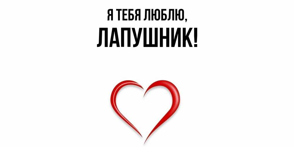 Открытка  для любимых и родных. лапушник, Я тебя люблю  