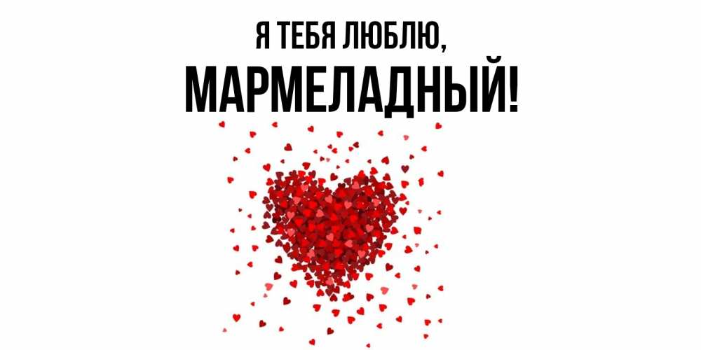 Открытка  для любимых и родных. мармеладный, Я тебя люблю  