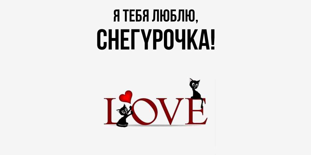 Открытка  для любимых и родных. снегypочка, Я тебя люблю  