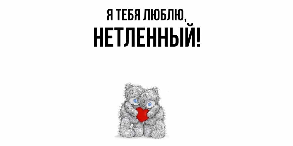 Открытка  для любимых и родных. нетленный, Я тебя люблю  