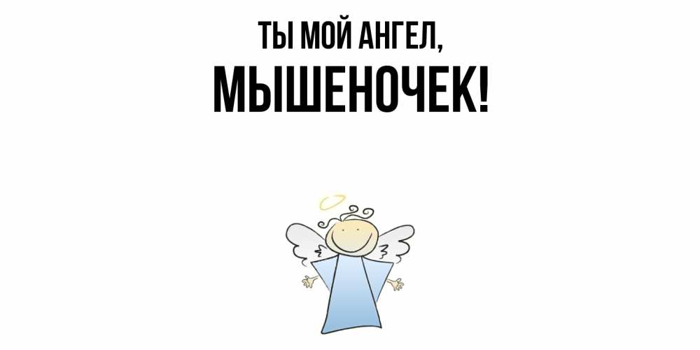 Открытка  для любимых и родных. мышеночек, Ты мой ангел  