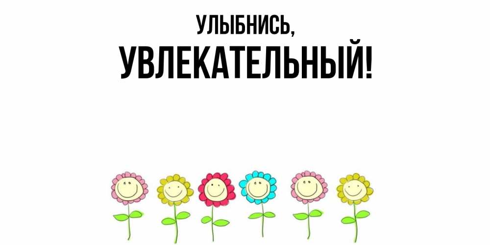 Открытка с именем, увлекательный, Улыбнись