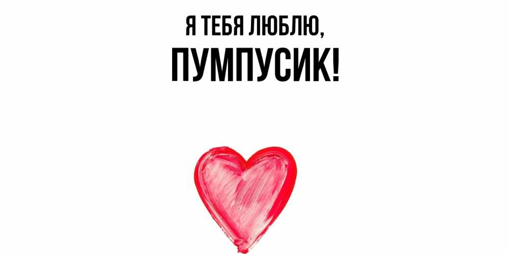 Открытка  для любимых и родных. пумпусик, Я тебя люблю  