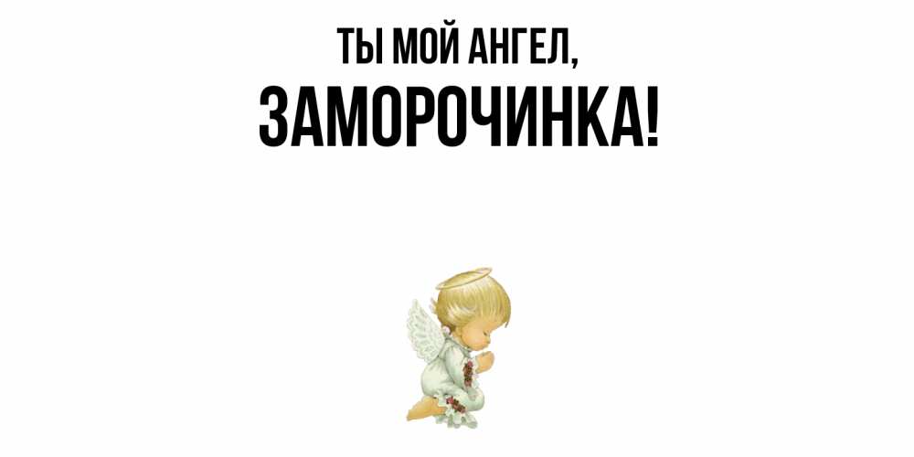 Открытка  для любимых и родных. заморочинка, Ты мой ангел  