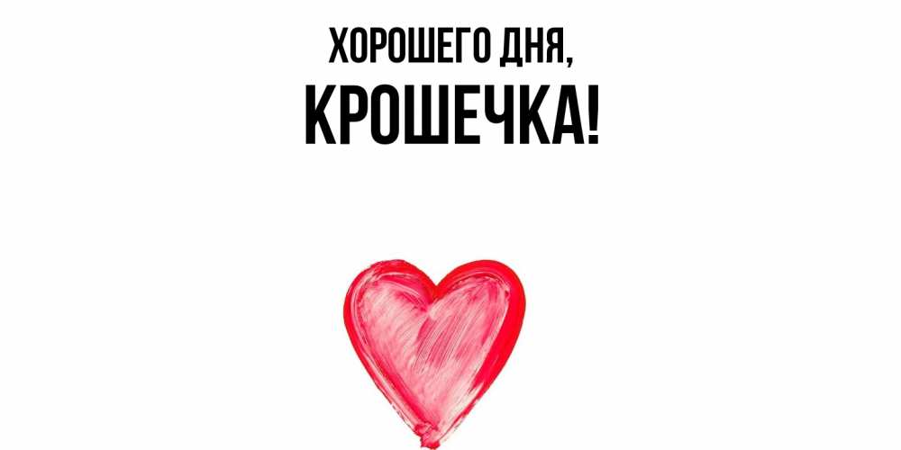 Открытка  для любимых и родных. крошечка, Хорошего дня  