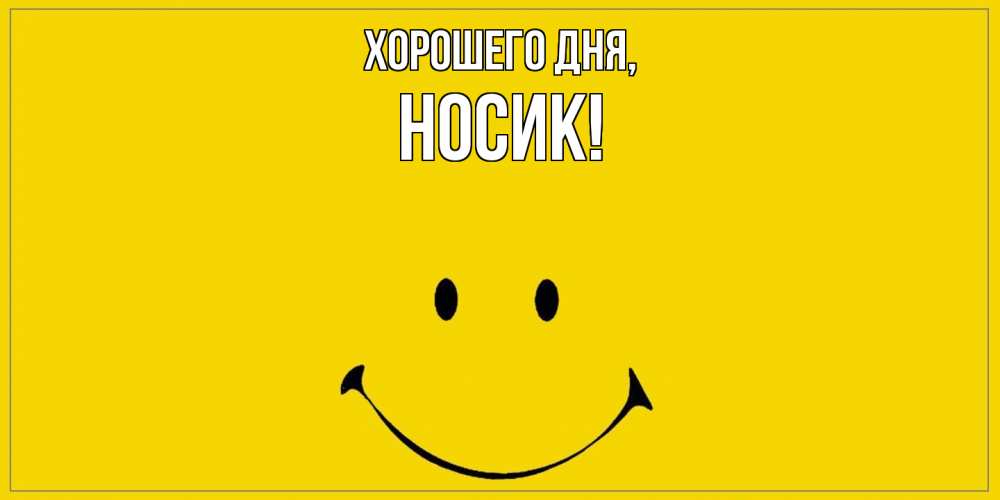 Открытка  для любимых и родных. носик, Хорошего дня  