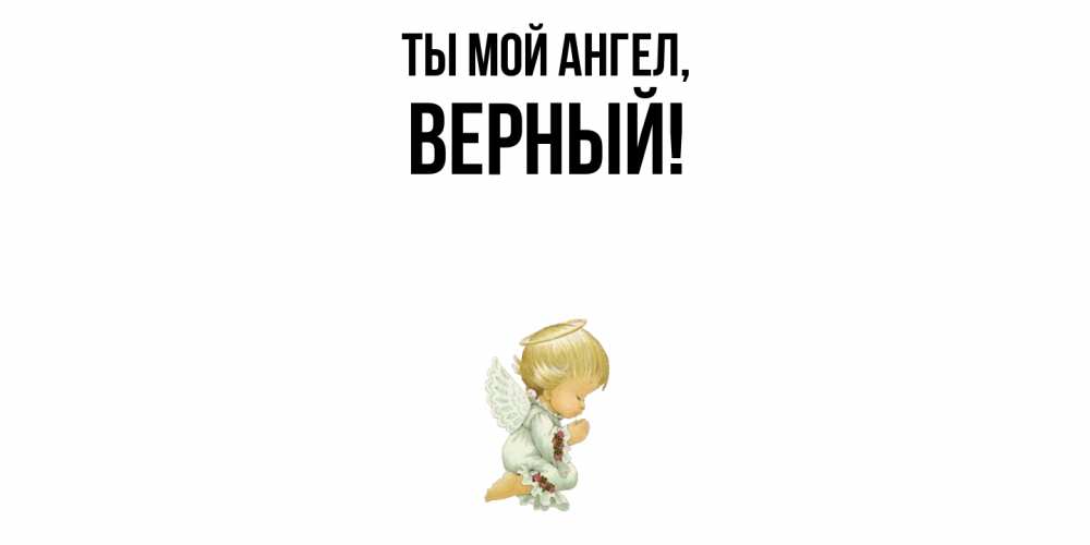 Открытка  для любимых и родных. верный, Ты мой ангел  