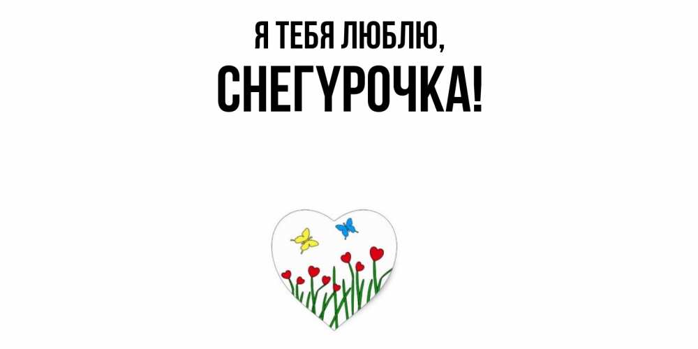 Открытка  для любимых и родных. снегypочка, Я тебя люблю  