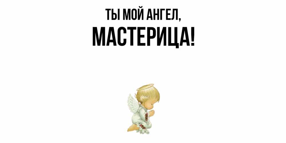 Открытка  для любимых и родных. мастерица, Ты мой ангел  