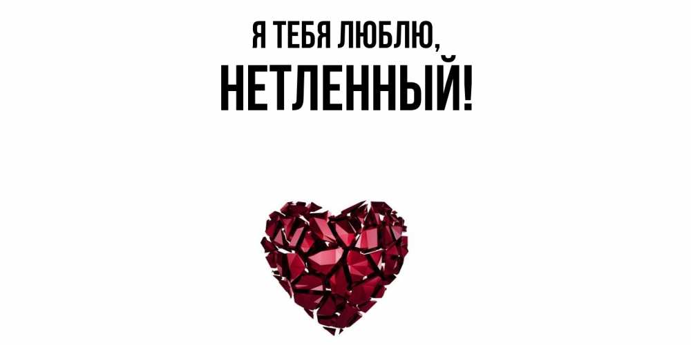 Открытка  для любимых и родных. нетленный, Я тебя люблю  