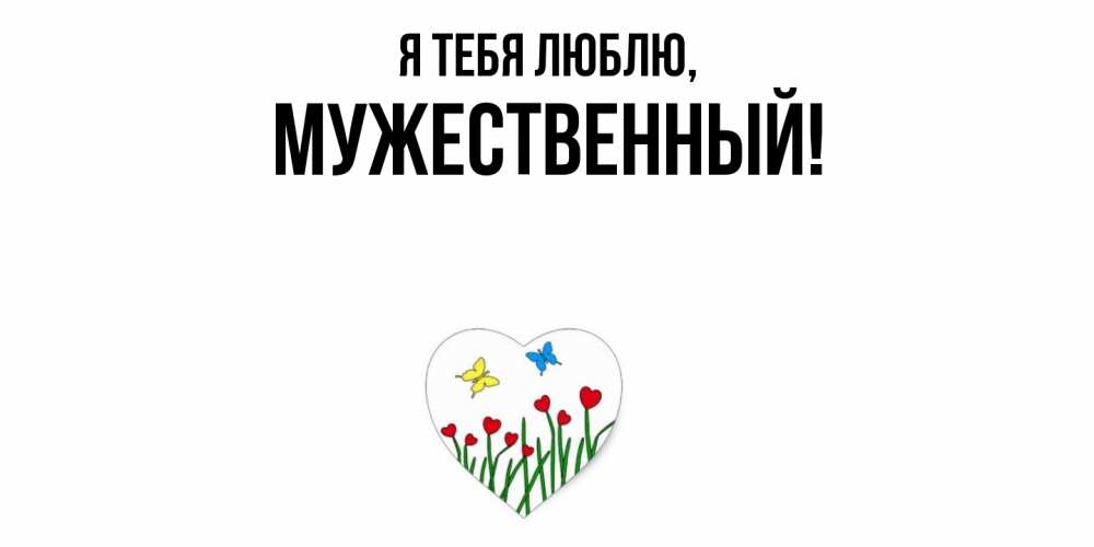 Открытка  для любимых и родных. мужественный, Я тебя люблю  