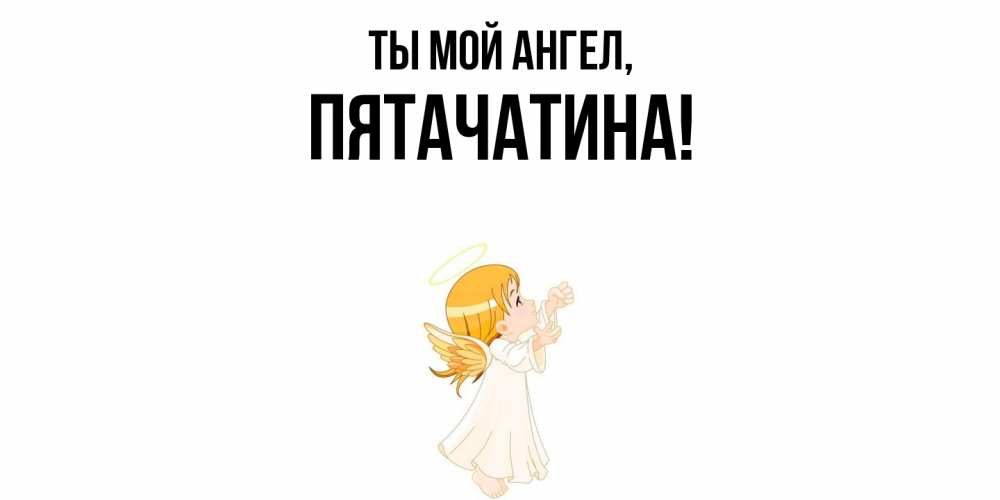 Открытка  для любимых и родных. пятачатина, Ты мой ангел  