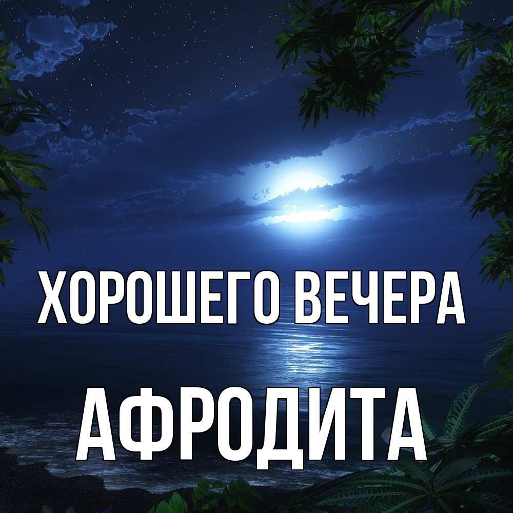 Открытка  для любимых и родных. афродита, Хорошего вечера  