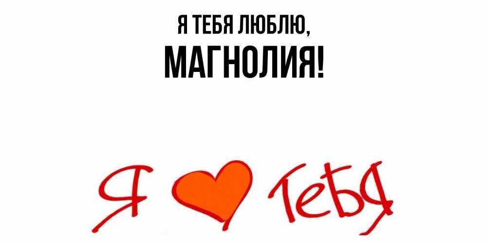 Открытка  для любимых и родных. магнолия, Я тебя люблю  
