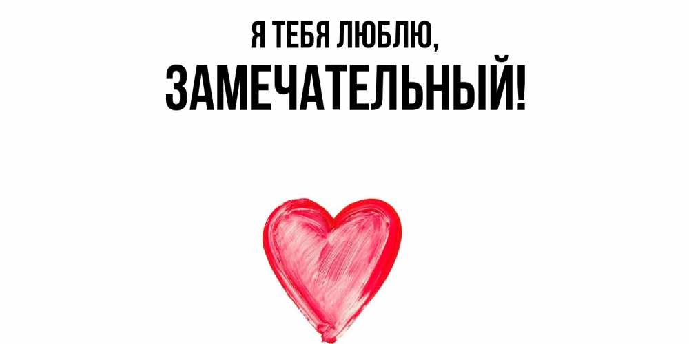 Открытка  для любимых и родных. замечательный, Я тебя люблю  