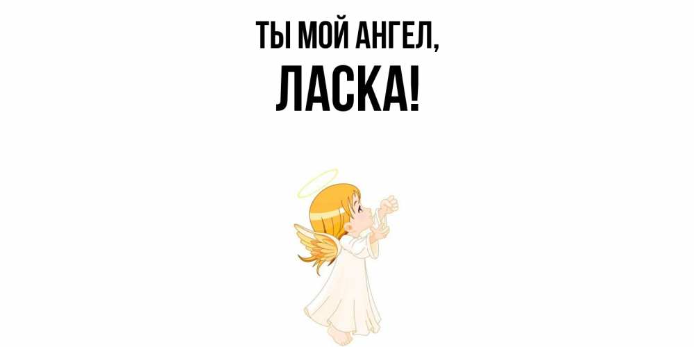 Открытка  для любимых и родных. ласка, Ты мой ангел  