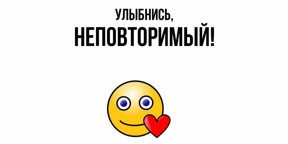 Открытка  для любимых и родных. неповторимый, Улыбнись  