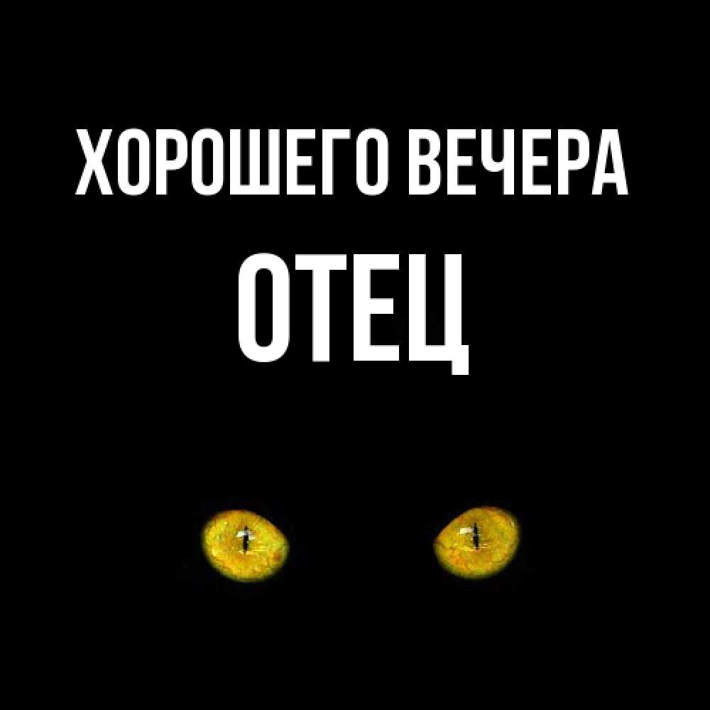 Открытка  для любимых и родных. Отец, Хорошего вечера  