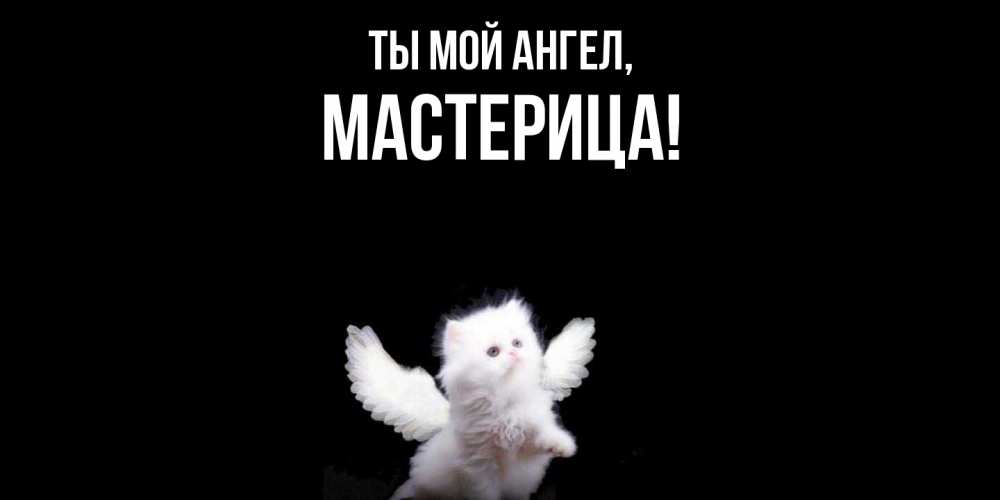 Открытка  для любимых и родных. мастерица, Ты мой ангел  