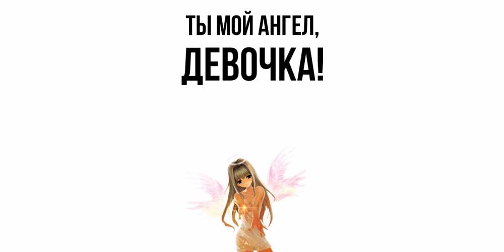 Открытка  для любимых и родных. девочка, Ты мой ангел  