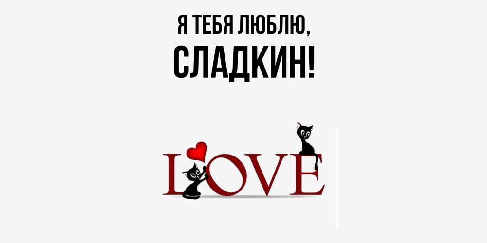 Открытка  для любимых и родных. сладкин, Я тебя люблю  