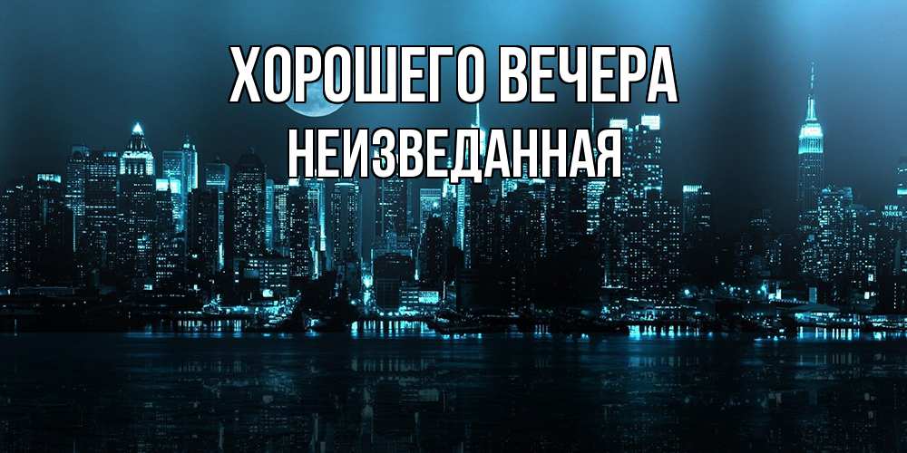 Открытка  для любимых и родных. неизведанная, Хорошего вечера  