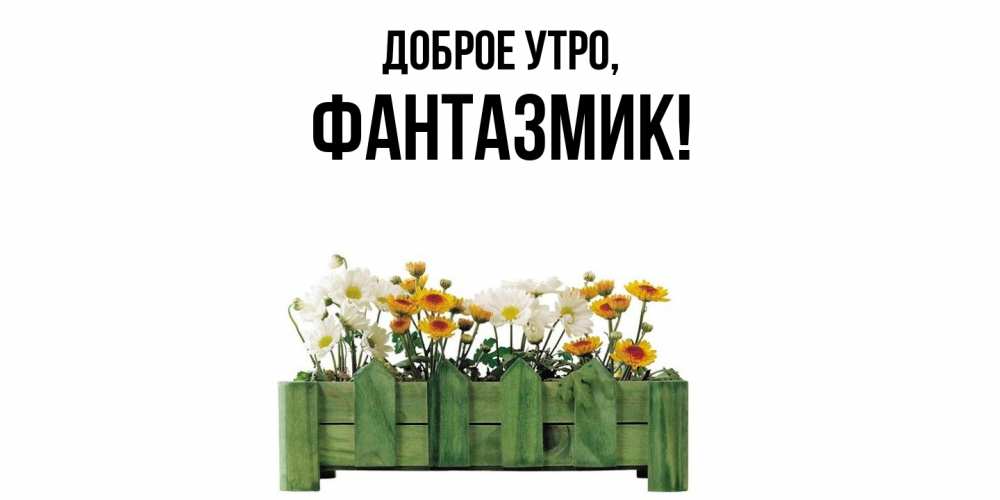 Открытка с именем, фантазмик, Доброе утро