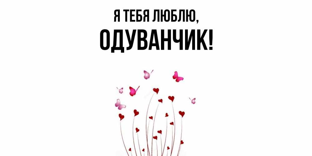 Открытка  для любимых и родных. одуванчик, Я тебя люблю  
