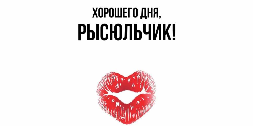 Открытка  для любимых и родных. рысюльчик, Хорошего дня  
