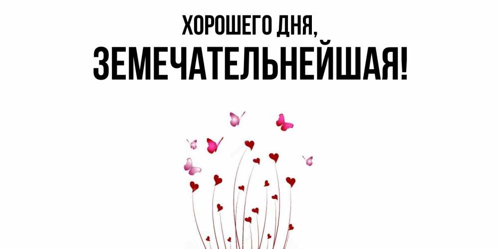 Открытка  для любимых и родных. земечательнейшая, Хорошего дня  