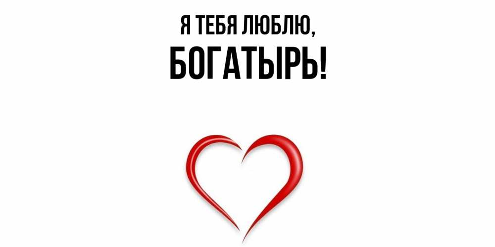 Открытка  для любимых и родных. богатырь, Я тебя люблю  
