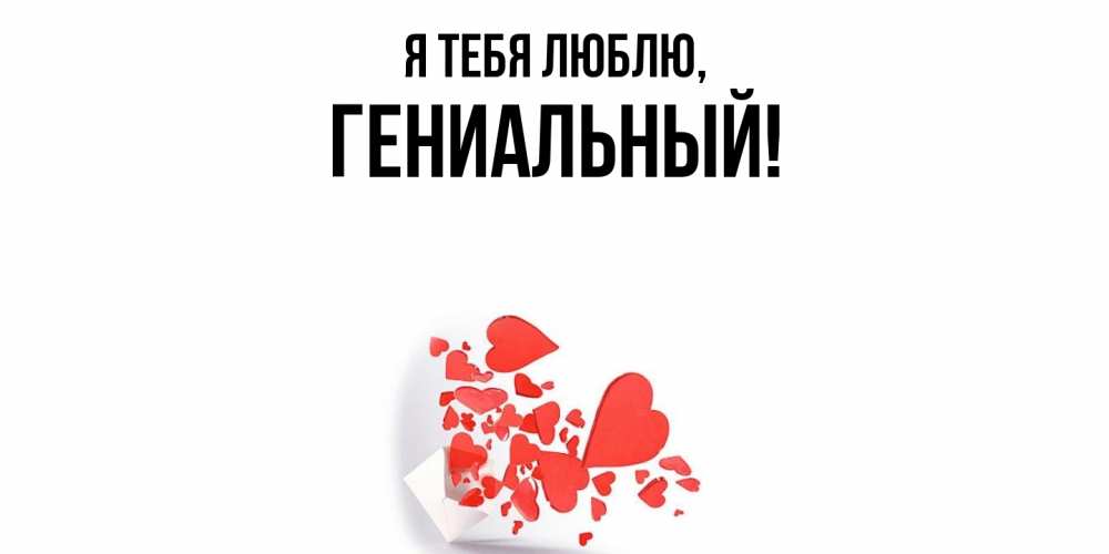 Открытка  для любимых и родных. гениальный, Я тебя люблю  