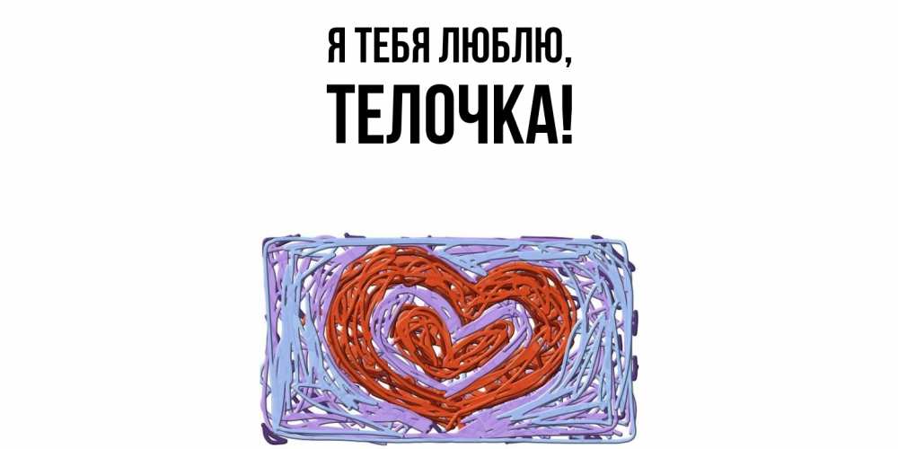 Открытка  для любимых и родных. телочка, Я тебя люблю  