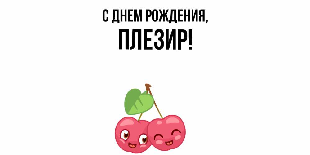 Открытка  для любимых и родных. плезир, С днем рождения  