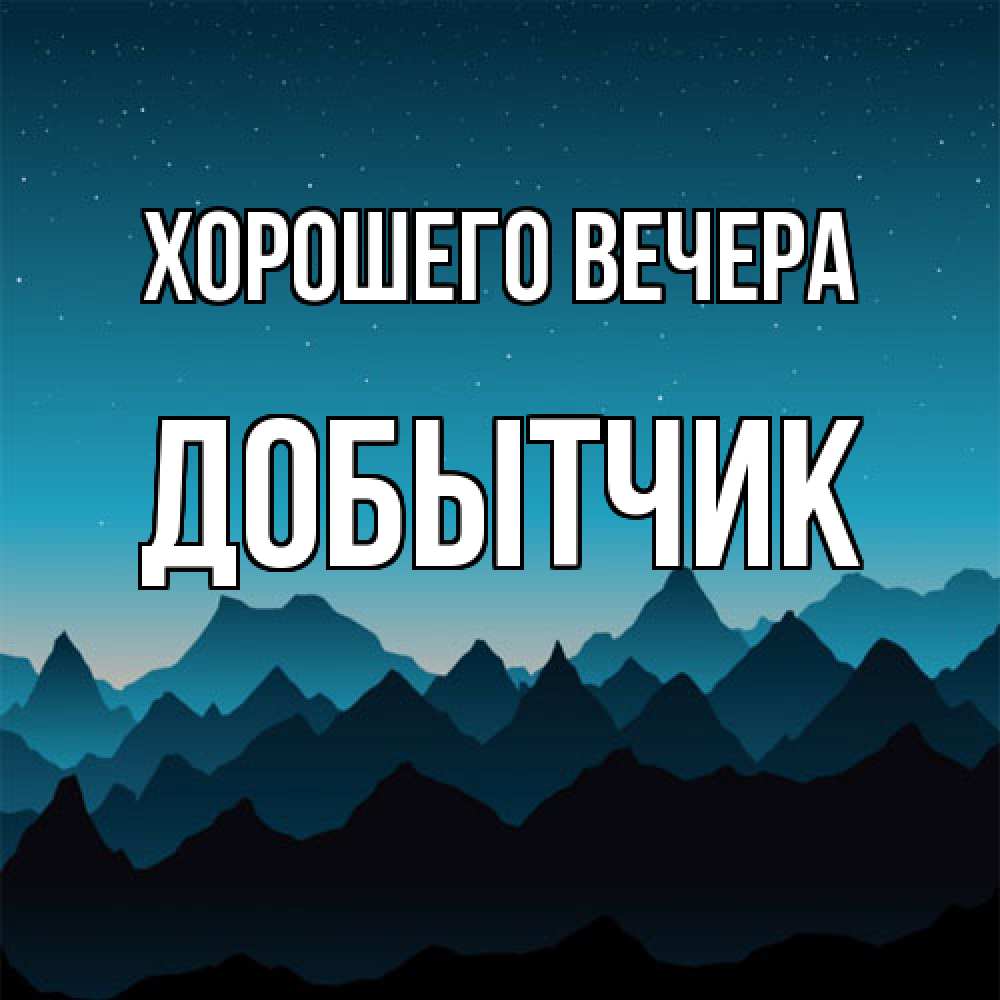 Открытка  для любимых и родных. добытчик, Хорошего вечера  