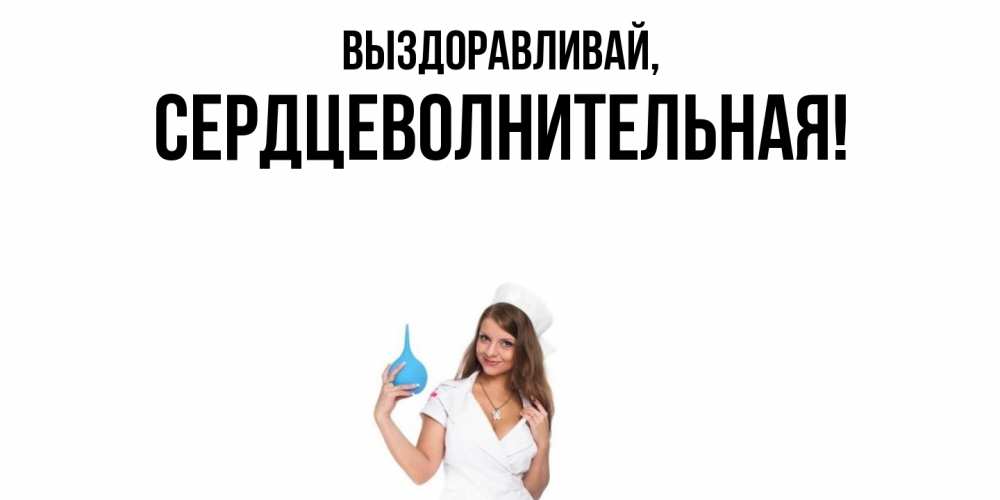 Открытка  для любимых и родных. сердцеволнительная, Выздоравливай  