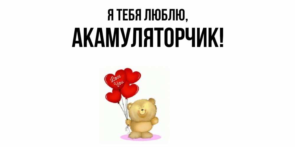 Открытка  для любимых и родных. акамуляторчик, Я тебя люблю  