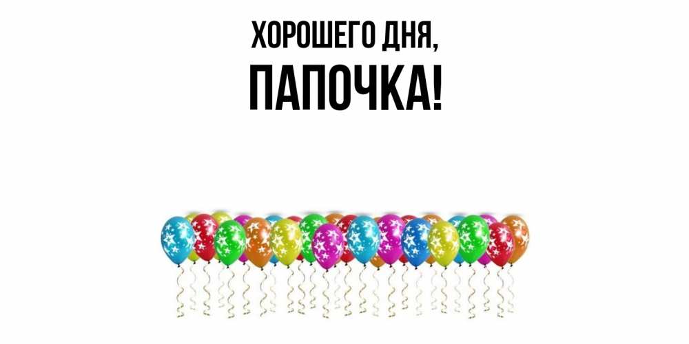 Открытка  для любимых и родных. Папочка, Хорошего дня  