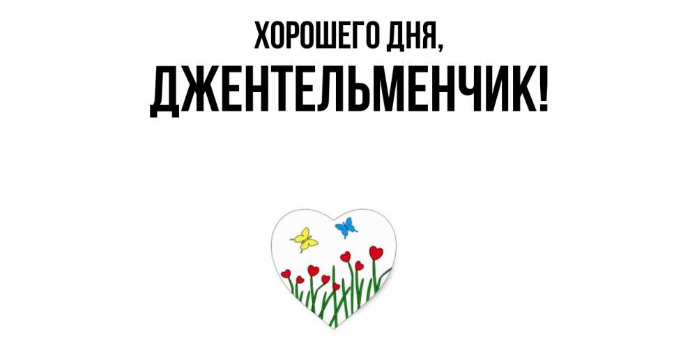 Открытка  для любимых и родных. джентельменчик, Хорошего дня  