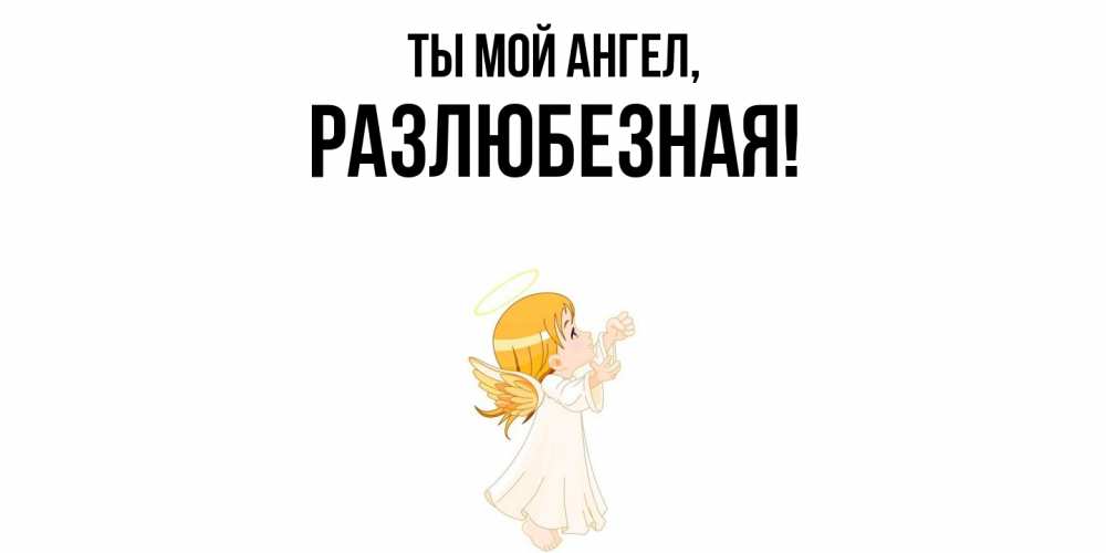 Открытка  для любимых и родных. разлюбезная, Ты мой ангел  